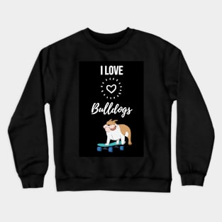 I Love Bulldogs Crewneck Sweatshirt